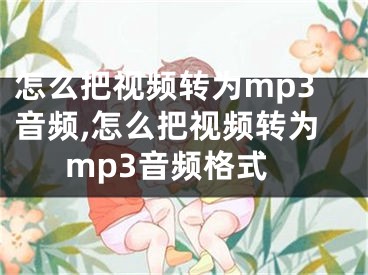 怎么把視頻轉(zhuǎn)為mp3音頻,怎么把視頻轉(zhuǎn)為mp3音頻格式