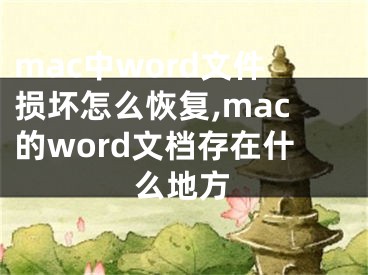 mac中word文件損壞怎么恢復(fù),mac的word文檔存在什么地方