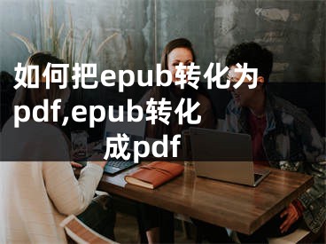 如何把epub轉化為pdf,epub轉化成pdf