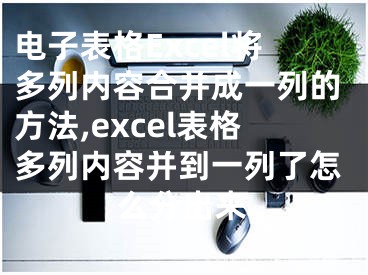 電子表格Excel將多列內(nèi)容合并成一列的方法,excel表格多列內(nèi)容并到一列了怎么分出來