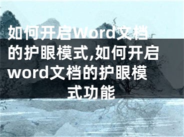 如何開啟Word文檔的護(hù)眼模式,如何開啟word文檔的護(hù)眼模式功能