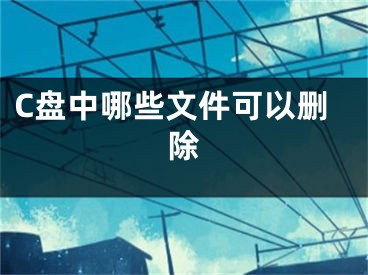 C盤中哪些文件可以刪除