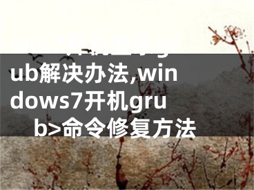 win7開機顯示grub解決辦法,windows7開機grub>命令修復(fù)方法