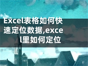 Excel表格如何快速定位數(shù)據(jù),excel里如何定位