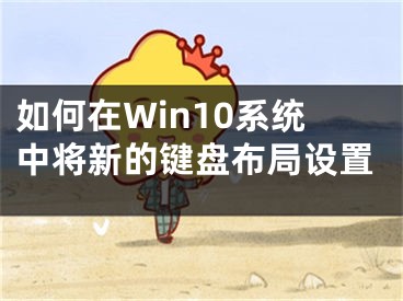 如何在Win10系統(tǒng)中將新的鍵盤布局設置