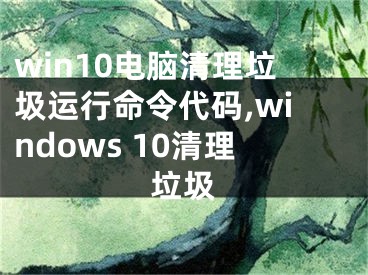 win10電腦清理垃圾運(yùn)行命令代碼,windows 10清理垃圾