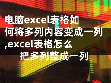 電腦excel表格如何將多列內(nèi)容變成一列,excel表格怎么把多列整成一列