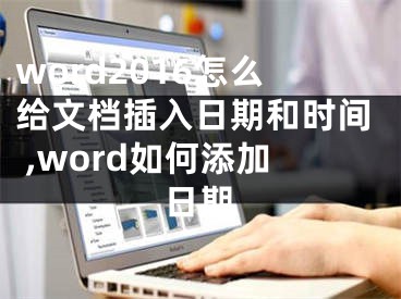 word2016怎么給文檔插入日期和時間 ,word如何添加日期