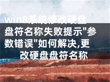 win8系統(tǒng)修改硬盤(pán)盤(pán)符名稱(chēng)失敗提示"參數(shù)錯(cuò)誤"如何解決,更改硬盤(pán)盤(pán)符名稱(chēng)