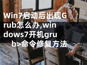 Win7啟動(dòng)后出現(xiàn)Grub怎么辦,windows7開(kāi)機(jī)grub>命令修復(fù)方法