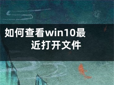 如何查看win10最近打開文件