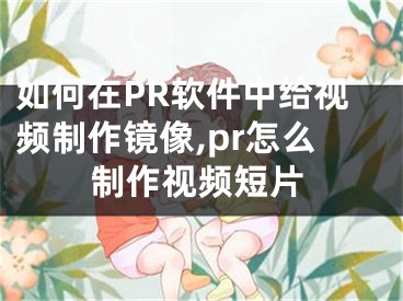 如何在PR軟件中給視頻制作鏡像,pr怎么制作視頻短片