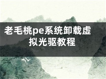 老毛桃pe系統(tǒng)卸載虛擬光驅(qū)教程