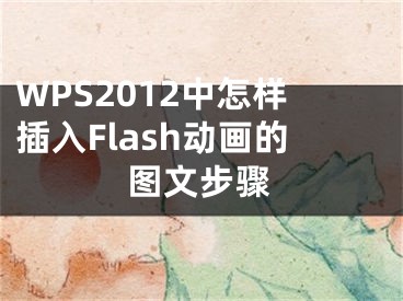 WPS2012中怎樣插入Flash動(dòng)畫的圖文步驟