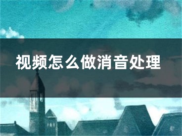 視頻怎么做消音處理