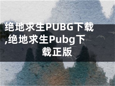 絕地求生PUBG下載,絕地求生Pubg下載正版