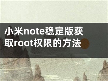 小米note穩(wěn)定版獲取root權限的方法