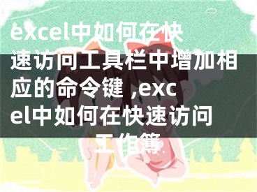 excel中如何在快速訪問工具欄中增加相應的命令鍵 ,excel中如何在快速訪問工作簿