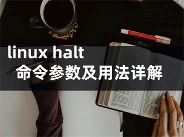 linux halt命令參數(shù)及用法詳解