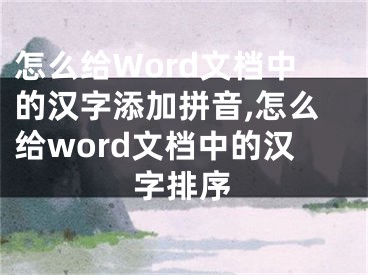 怎么給Word文檔中的漢字添加拼音,怎么給word文檔中的漢字排序