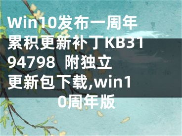 Win10發(fā)布一周年累積更新補丁KB3194798  附獨立更新包下載,win10周年版