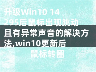 升級(jí)Win10 14295后鼠標(biāo)出現(xiàn)跳動(dòng)且有異常聲音的解決方法,win10更新后鼠標(biāo)轉(zhuǎn)圈