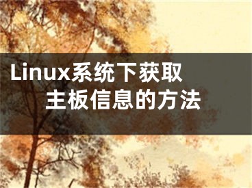 Linux系統(tǒng)下獲取主板信息的方法