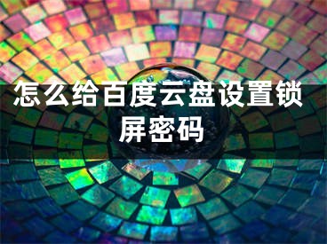 怎么給百度云盤設置鎖屏密碼