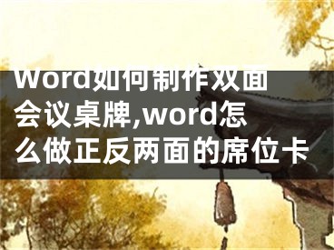 Word如何制作雙面會議桌牌,word怎么做正反兩面的席位卡