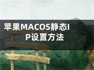 蘋(píng)果MACOS靜態(tài)IP設(shè)置方法