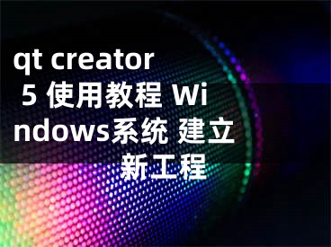 qt creator 5 使用教程 Windows系統(tǒng) 建立新工程