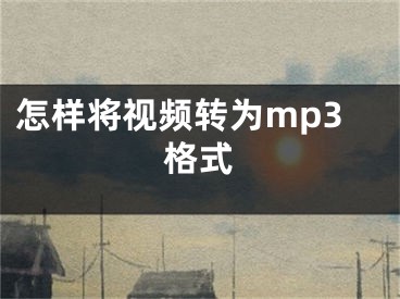 怎樣將視頻轉(zhuǎn)為mp3格式