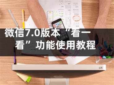 微信7.0版本“看一看”功能使用教程