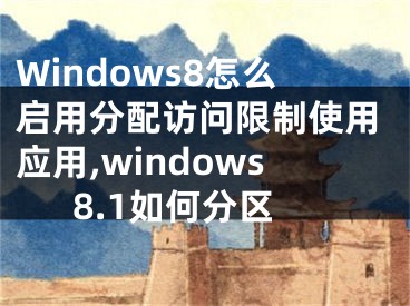 Windows8怎么啟用分配訪問限制使用應(yīng)用,windows8.1如何分區(qū)