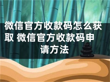 微信官方收款碼怎么獲取 微信官方收款碼申請(qǐng)方法