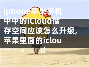 iphone蘋果手機(jī)中中的iCloud儲(chǔ)存空間應(yīng)該怎么升級(jí),蘋果里面的icloud