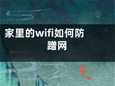 家里的wifi如何防蹭網(wǎng)