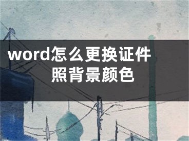 word怎么更換證件照背景顏色