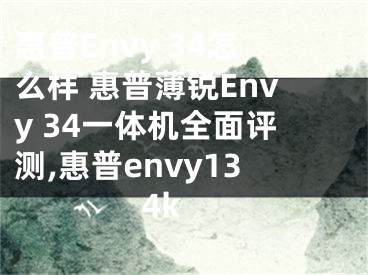 惠普Envy 34怎么樣 惠普薄銳Envy 34一體機(jī)全面評測,惠普envy13 4k