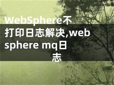 WebSphere不打印日志解決,websphere mq日志