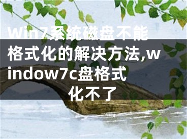 Win7系統(tǒng)磁盤不能格式化的解決方法,window7c盤格式化不了