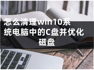 怎么清理win10系統(tǒng)電腦中的C盤(pán)并優(yōu)化磁盤(pán)