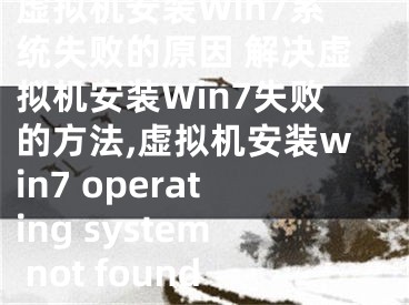 虛擬機安裝Win7系統(tǒng)失敗的原因 解決虛擬機安裝Win7失敗的方法,虛擬機安裝win7 operating system not found