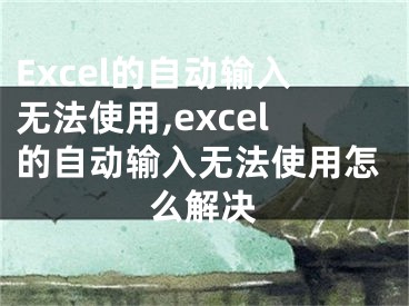 Excel的自動輸入無法使用,excel的自動輸入無法使用怎么解決