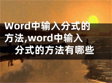 Word中輸入分式的方法,word中輸入分式的方法有哪些