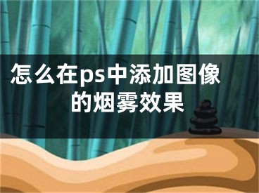 怎么在ps中添加圖像的煙霧效果