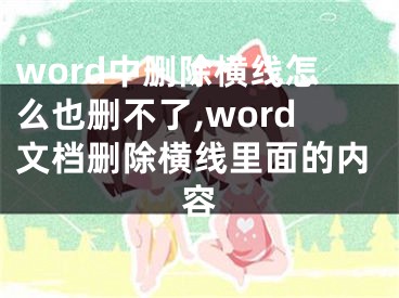 word中刪除橫線怎么也刪不了,word文檔刪除橫線里面的內(nèi)容