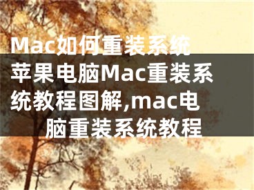 Mac如何重裝系統(tǒng) 蘋果電腦Mac重裝系統(tǒng)教程圖解,mac電腦重裝系統(tǒng)教程