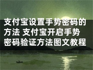 支付寶設(shè)置手勢密碼的方法 支付寶開啟手勢密碼驗(yàn)證方法圖文教程