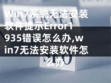 Win7系統(tǒng)無法安裝軟件提示Error1935錯誤怎么辦,win7無法安裝軟件怎么辦